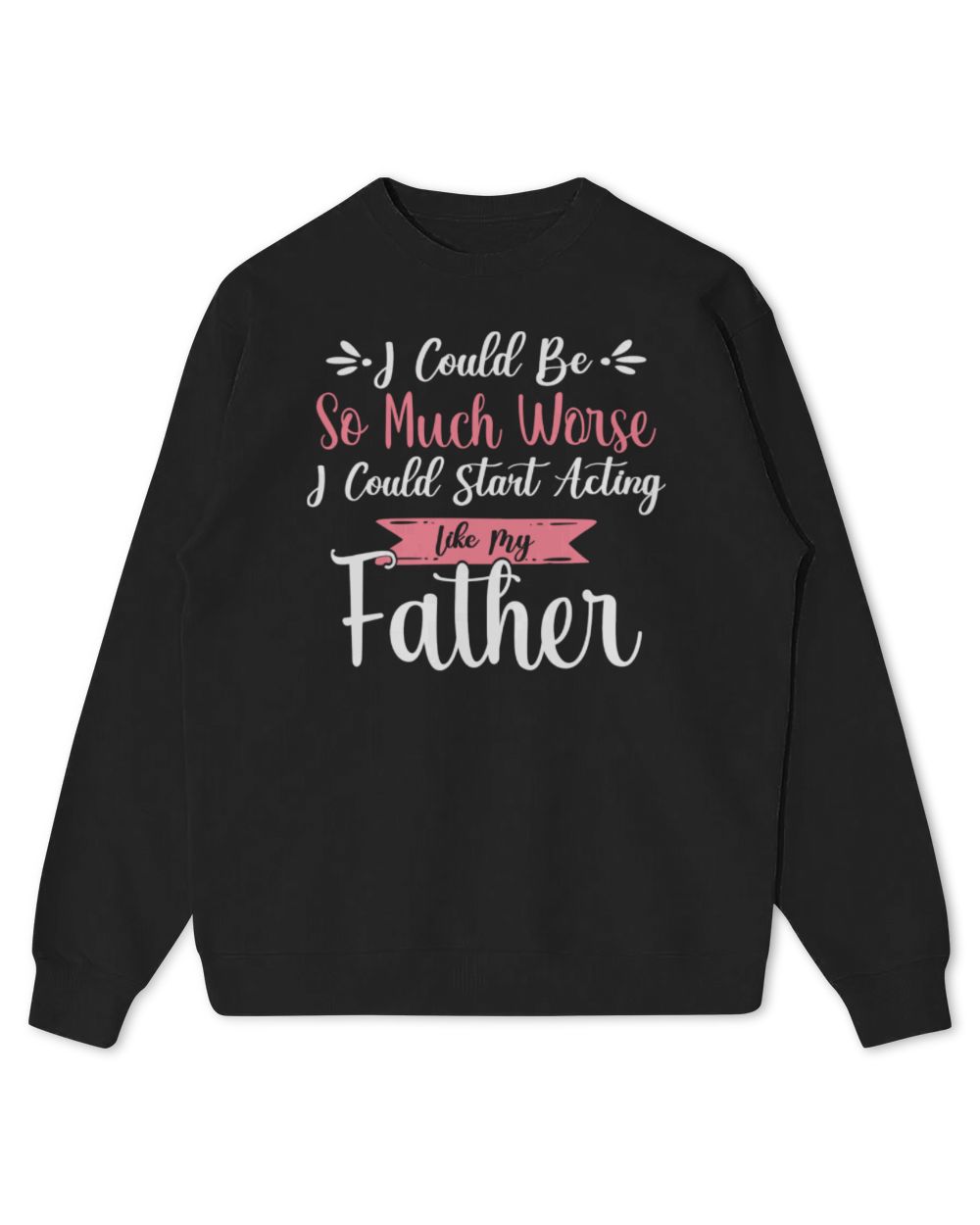 I Could Be So Much Worse I Could Start Acting Like My Daddy Long Sleeve T-Shirt Kids Standard Sweatshirt black xs