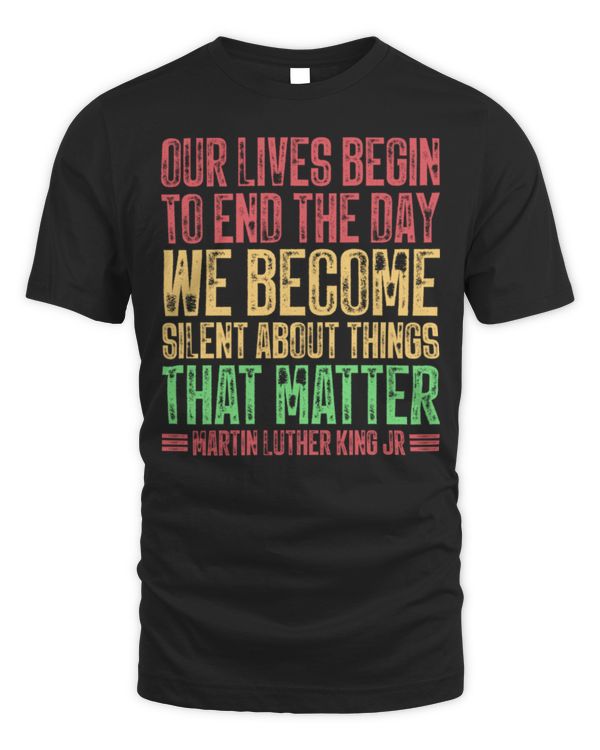 Our Lives Begin To End The Day We Become Silent MLK Day BLM Long Sleeve T-Shirt