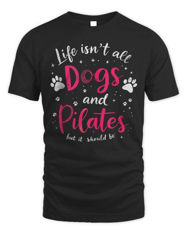 Life Isn't All Dogs & Pilates But It Should Be Yoga & Dog Tee